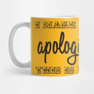 I Make No Apologies Mug